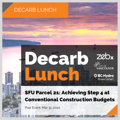 Decarb Lunch: Mar 2022, SFU Parcel 21: Achieving Step 4 at Conventional Construction Budgets