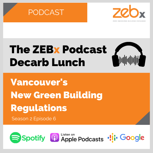 The ZEBx Decarb Lunch Podcast: Jun 2022, Vancouver's New Green Building Regulations