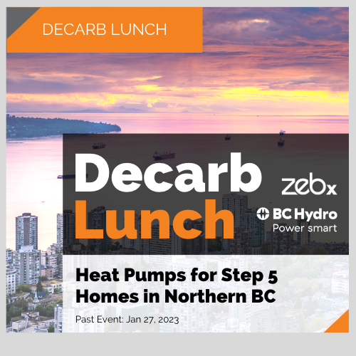 Decarb Lunch: Jan 2023, Heat Pumps for Step 5 Homes in Northern BC